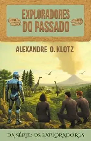 Exploradores do Passado (Os Exploradores Livro 1) - Alexandre Otto Klotz
