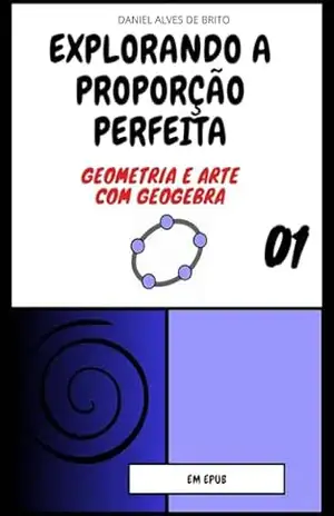 Explorando a Proporção Perfeita: Geometria e Arte com Geogebra – daniel alves de brito