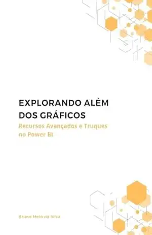 Explorando Além dos Gráficos: Recursos Avançados e Truques no Power B (Power BI além dos gráficos Livro 1) – BRUNO MELO DA SILVA