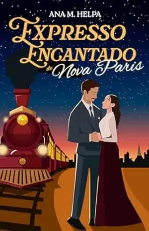 Expresso Encantado de Nova Paris: Um romance Belle Époque de magia, segredos e segunda chance - Ana M. Helpa