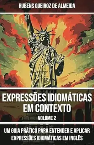 Expressões Idiomáticas em Contexto: Um Guia Prático para Entender e Aplicar Expressões Idiomáticas em Inglês – Rubens Queiroz de Almeida