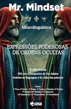 Expressões Poderosas de Ordens Ocultas: Padrões de Linguagem e Eu Além das Palavras – PNL Sob a Perspectiva de Um Atípico – Mr. Mindset