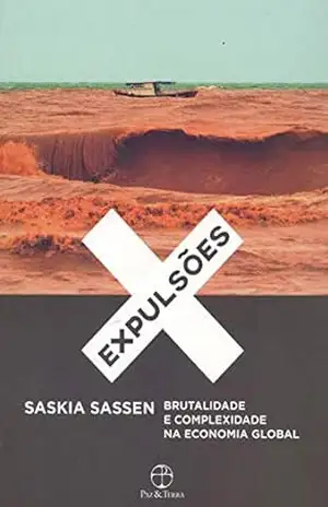 Expulsões: Brutalidade e complexidade na economia global – Saskia Sassen