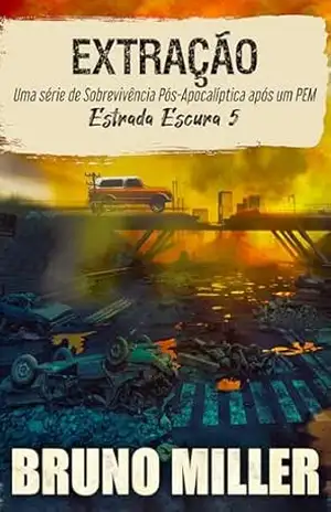 Extração: Uma série de Sobrevivência Pós–Apocalíptica após um PEM (Estrada Escura Livro 5) – Bruno Miller