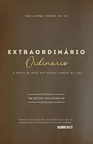Extraordinário Ordinário: A Graça de Deus nas Coisas Comuns da Vida – Guilherme Zanini de Sá