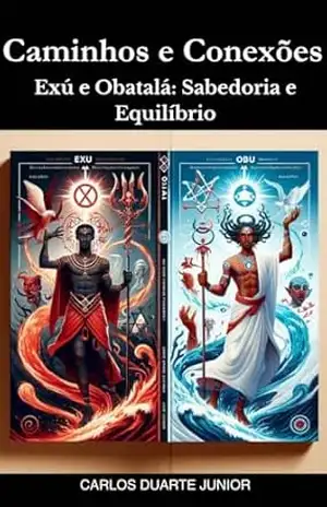 Exú e Obatalá: Sabedoria e Equilíbrio (Candomblé Desmistificado) - Carlos Duarte Junior