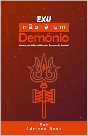 Exu Não é um Demônio: Uma Jornada de Desmistificação e Compreensão Espiritual (Sabedoria de Umbanda) – Adriano Novo