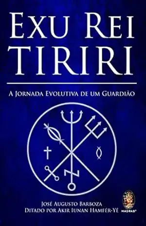 Exu Rei Tiriri: A jornada evolutiva de um guardião – Jose Augusto Barboza