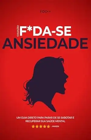 F*da–se a ansiedade!: Um guia direto para parar de se sabotar e recuperar sua saúde mental (F*da–se!) – Editora Foco
