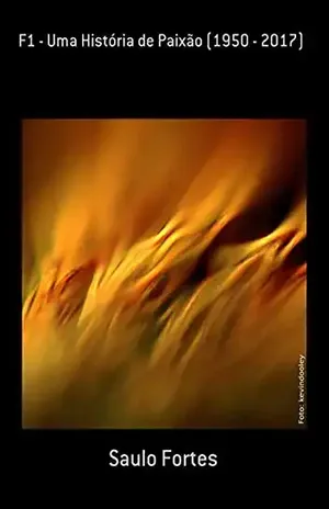 F1 – Uma História De Paixão (1950 – 2017) - Saulo Fortes
