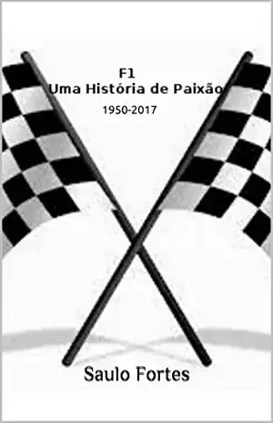 F1 – Uma História de Paixão: 1950–2017 - Saulo Fortes