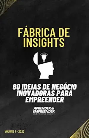FABRICA DE INSIGHTS: 60 IDEIAS DE NEGOCIO INOVADORAS PARA EMPREENDER - MARCOS HENRIQUE DA SILVA
