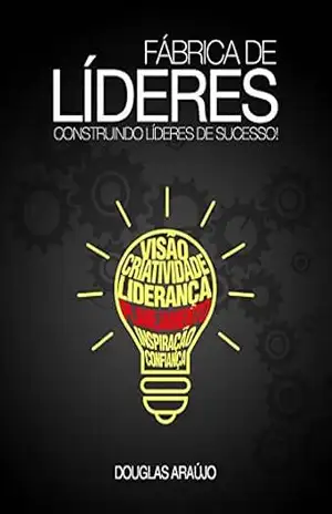Fábrica de Líderes: Construindo líderes de sucesso – Douglas Araújo