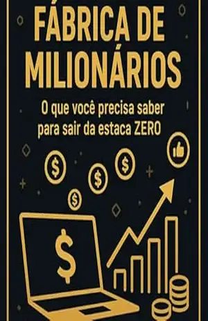 Fábrica de Milionários: O que você precisa saber para sair do absoluto ZERO – João Bittencourt