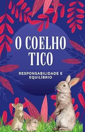 Fábula infantil – O coelhinho Tico (Responsabilidade e Equilíbrio): Livro infantil para trabalhar valores humanos (Coleção – Fábulas com moral (Para trabalhar valores humanos)) - Mariza Sampaio
