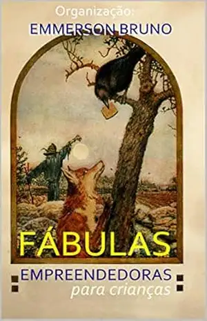 FABULAS EMPREENDEDORAS PARA CRIANÇAS: ORGANIZAÇÃO EMMERSON BRUNO – EMMERSON  BRUNO