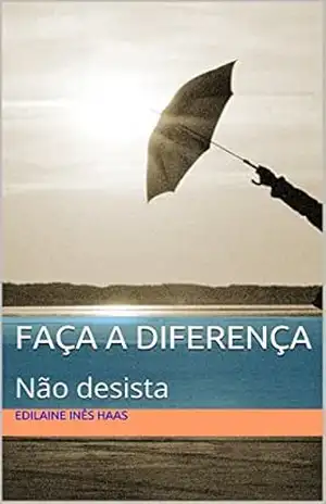 Faça a diferença: Não desista – Edilaine Inês Haas