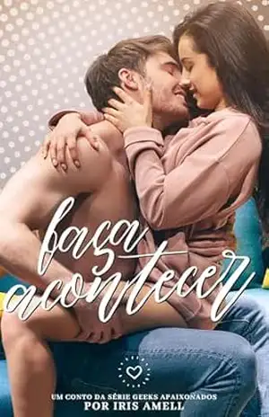 Faça Acontecer (Geeks Apaixonados Livro 1) – Iris Amell