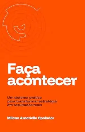 Faça Acontecer: Um sistema prático para transformar estratégia em resultados reais - Milene Amoriello Spolador