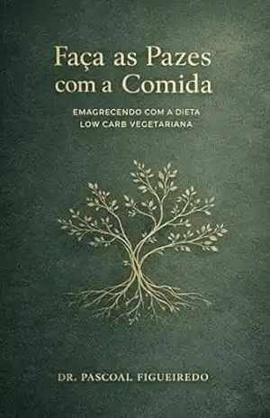 Faça as Pazes Com a Comida: Emagrecendo Com a Dieta Low Carb Vegetariana - Dr. Francisco Pascoal Vilaça de Figueiredo