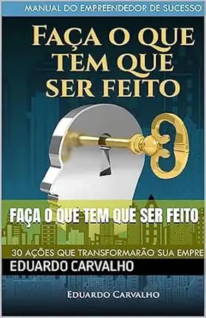 FAÇA O QUE TEM QUE SER FEITO – EDUARDO  CARVALHO