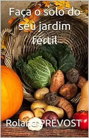 Faça o solo do seu jardim fértil – Roland PREVOST