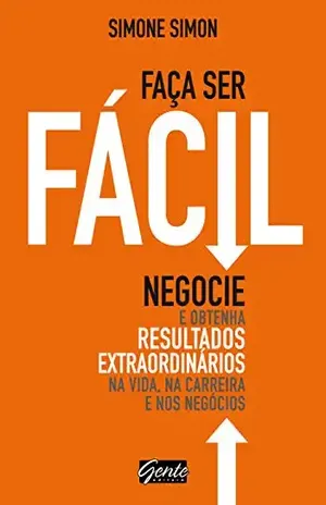 Faça ser fácil: Negocie e obtenha resultados extraordinários na vida, na carreira e nos negócios - Simone Simon