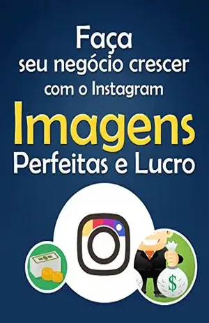 Faça Seu Negócio Crescer Com O Instagram: Imagens Perfeitas e Lucro - MEI Na Internet