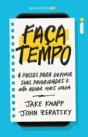 Faça tempo: 4 passos para definir suas prioridades e não adiar mais nada - Jake Knapp