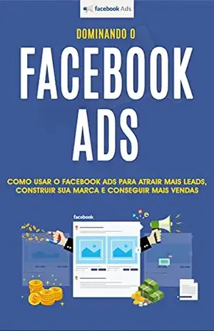 FACEBOOK ADS: Como usar os anúncios do Facebook para obter mais leads, construir sua marca e fazer mais vendas – Samuel  Pereira