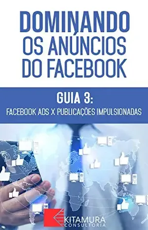 Facebook Ads versus Publicações Impulsionadas: Descubra os métodos e técnicas utilizados pelos anunciantes de sucesso no Facebook (Dominando os Anúncios do Facebook Livro 3) - MEI Na Internet