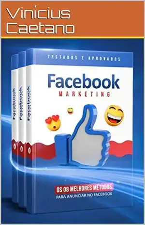 Facebook Marketing – Os 8 melhores métodos para anunciar no Facebook: Os Segredos Pouco Conhecidos Da Publicidade No Facebook Com O Poder De Atrair Visitas ... Digital – Anúncios e Tráfego Pago) - Vinícius Caetano
