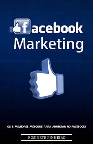 Facebook Marketing: Você está pronto para dominar o marketing no Facebook? Os Segredos Pouco Conhecidos Para Atrair Visitas Altamente Segmentadas Para Seu Negócio Ainda Hoje. – Rosinete Pinheiro