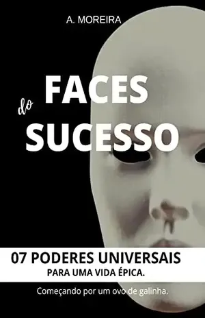 FACES DO SUCESSO: 07 Poderes para uma Vida Épica – Começando por um Ovo de Galinha. - A. Moreira