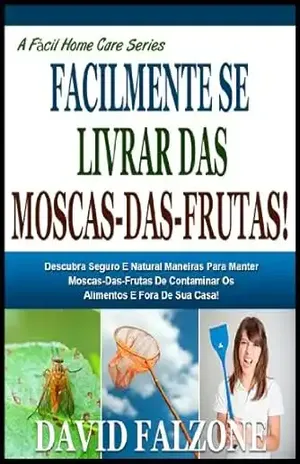 FACILMENTE LIVRAR–SE DAS MOSCAS–DAS–FRUTAS: Descubra O Seguro E Fácil Maneira De Parar A Infestação De Formigas Em Sua Casa Facilmente Sem Utilizar Produtos … Perigosos (A Fácil Home Care Série Livro 6) – David Falzone