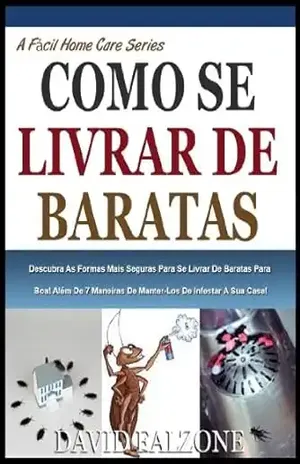 FACILMENTE SE LIVRAR DE BARATAS: Descobrir Formas Mais Seguras Para Se Livrar De Baratas Para Boa, Além De 7 Maneiras De Mantê–Los De Infestar A Sua Casa! (A Fácil Home Care Série Livro 2) – David Falzone