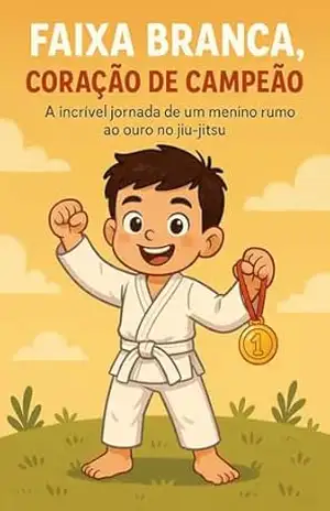 Faixa branca , coração de campeão: A incrível jornada de um menino rumo ao ouro no jiu–jitsu - Bernardo  Juarez Júnior