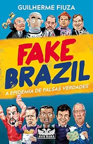 Fake Brazil: A epidemia de falsas verdades - Guilherme Fiuza