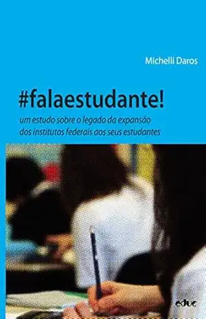 #falaestudante!: um estudo sobre o legado da expansão dos institutos federais aos seus estudantes – Michelli Aparecida Daros