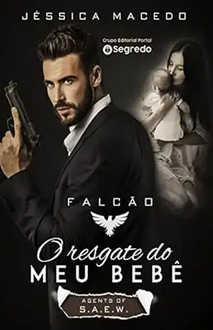 Falcão: O resgate do meu bebê (agents of S.A.E.W. Livro 1) – Jéssica Macedo