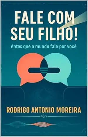 FALE COM SEU FILHO!: ´´Antes que o mundo fale por você.“ – Rodrigo  Antonio Moreira