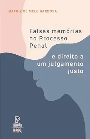 Falsas memórias no processo penal e direito a um julgamento justo – Biatriz de Melo Barbosa