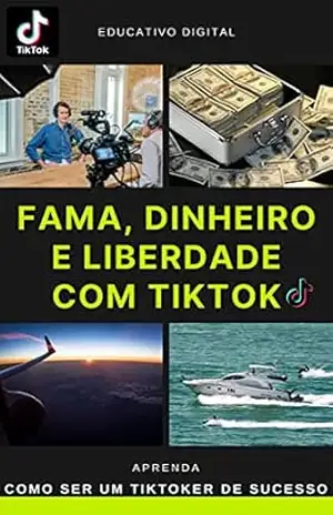 Fama, Dinheiro e Liberdade com TikTok: Aprenda Como ser um TikToker de sucesso – Educativo Digital Brasil