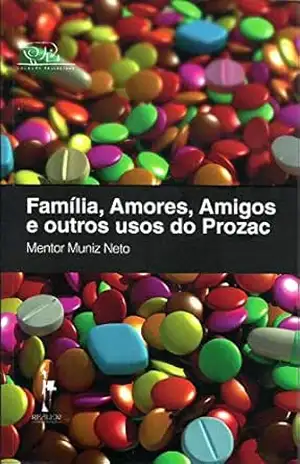 Família, Amores, Amigos e outros usos do Prozac - Mentor Muniz Neto