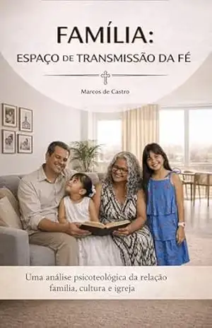 Familia: Espaço de transmissão da Fé. – Marcos de Castro