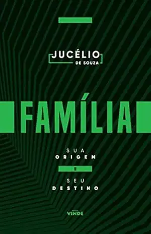 Família: Sua Origem e Seu Destino – Jucélio de Souza
