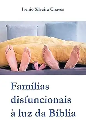 Famílias disfuncionais à luz da Bíblia (Palavra de Vida) – Irenio Silveira Chaves