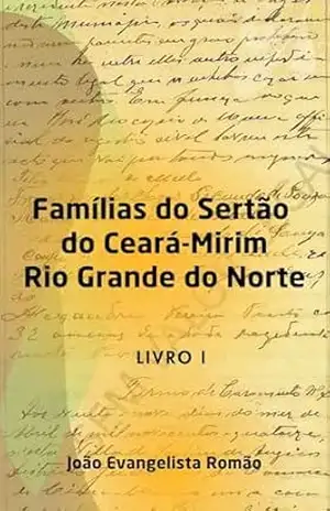 Famílias do Sertão do Ceará–Mirim: Rio Grande do Norte Livro I (Famílias do Sertão do Ceará–Mirim Rio Grande do Norte 1) – João  Evangelista Romão
