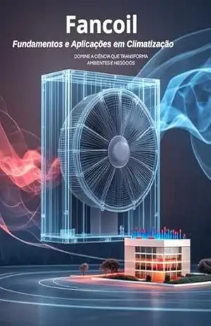 Fancoil – Fundamentos e Aplicações em Climatização: Domine a Tecnologia que Transforma Ambientes, Reduz Custos e Eleva o Conforto Térmico - Rodrigo  Ferreira