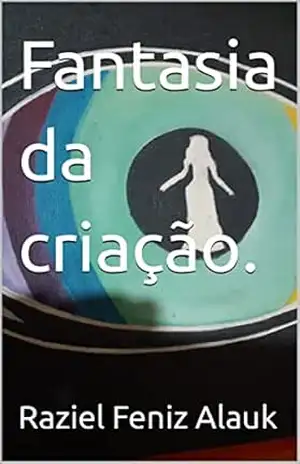 Fantasia da criação. – Raziel Feniz  Alauk